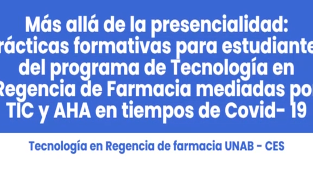 Adriana P. Ramírez C.  Más allá de la presencialidad: prácticas formativas para estudiantes del Programa de Tecnología en Regencia de Farmacia mediadas por herramientas virtuales en tiempos del Covid-19.
