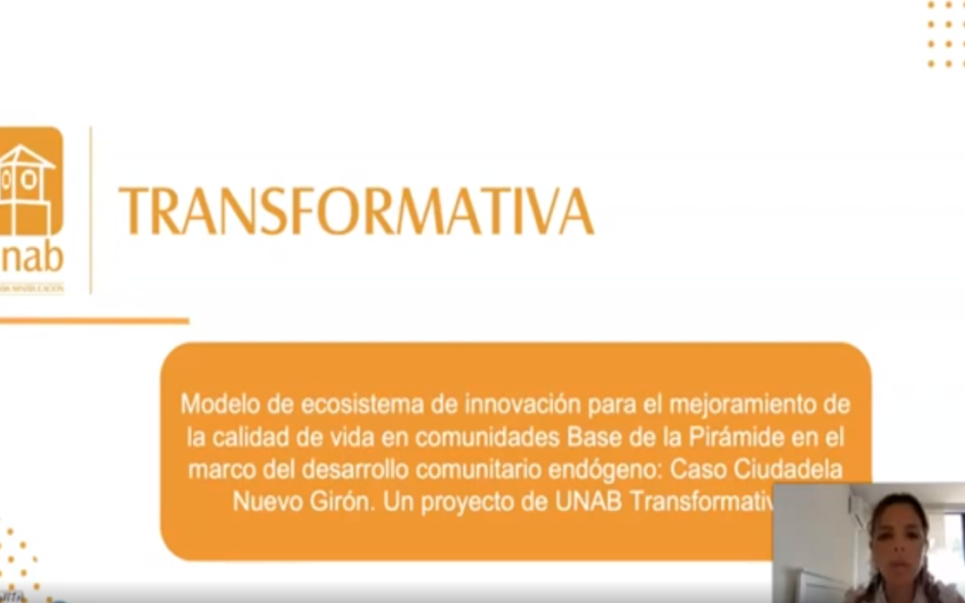 Andrea C. Martínez L.  Modelo de ecosistema de innovación para el mejoramiento de la calidad de vida en comunidades base de la pirámide en el marco del desarrollo comunitario endógeno: caso Ciudadela Nuevo Girón. Un proyecto de UNAB transformativa.