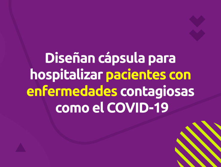 Diseñan cápsula para hospitalizar pacientes con enfermedades contagiosas como el covid-19
