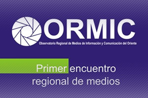 Lanzamiento del Observatorio Regional de Medios de Información y Comunicación ORMIC