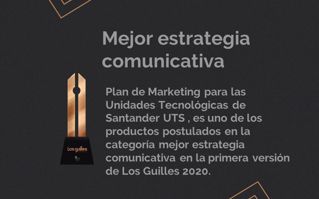 Plan de comunicaciones para el marketing de las Unidades Tecnológicas de Santander (UTS): Postulado a Los Guilles 2020. Categoría Mejor Estrategia Comunicativa